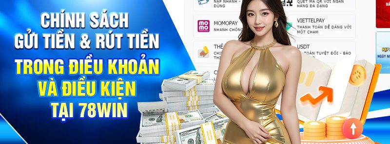 Chính sách gửi tiền & rút tiền trong điều khoản và Điều kiện tại 78WIN