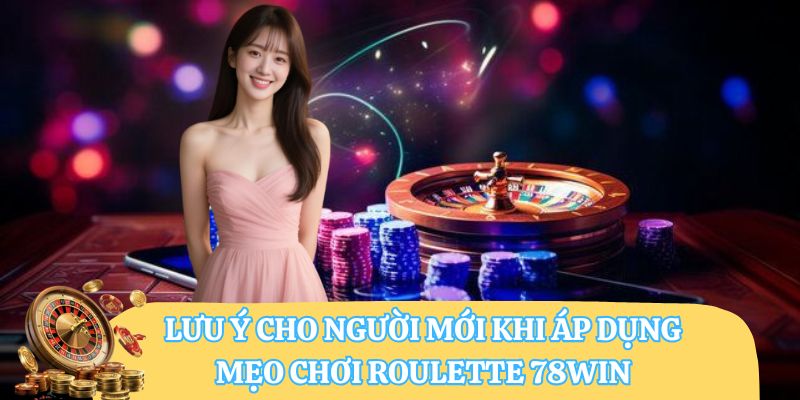 Bỏ Túi Các Mẹo Chơi Roulette 78win Giúp Bạn Thắng Lớn 7 Lưu ý cho người mới khi áp dụng mẹo chơi roulette 78WIN