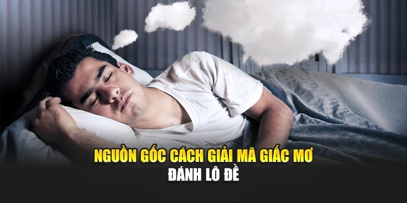Giải Mã Giấc Mơ Đánh Lô Đề Theo Logic Tâm Linh Hiệu Quả 5 Nguồn gốc cách giải mã giấc mơ đánh lô đề